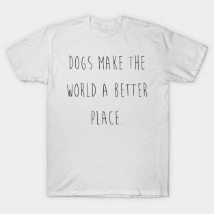 Dogs make the world a better place. T-Shirt